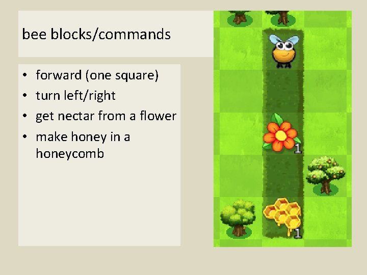 bee blocks/commands • • forward (one square) turn left/right get nectar from a flower