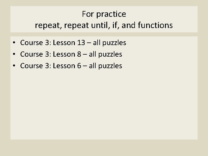 For practice repeat, repeat until, if, and functions • Course 3: Lesson 13 –