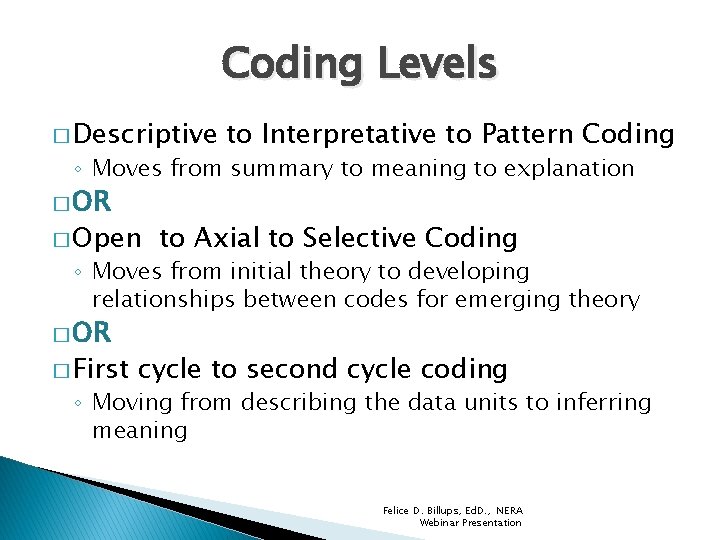 Coding Levels � Descriptive to Interpretative to Pattern Coding ◦ Moves from summary to