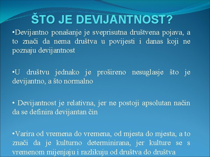 ŠTO JE DEVIJANTNOST? • Devijantno ponašanje je sveprisutna društvena pojava, a to znači da