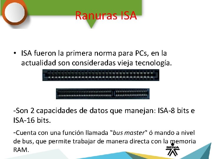 Ranuras ISA • ISA fueron la primera norma para PCs, en la actualidad son
