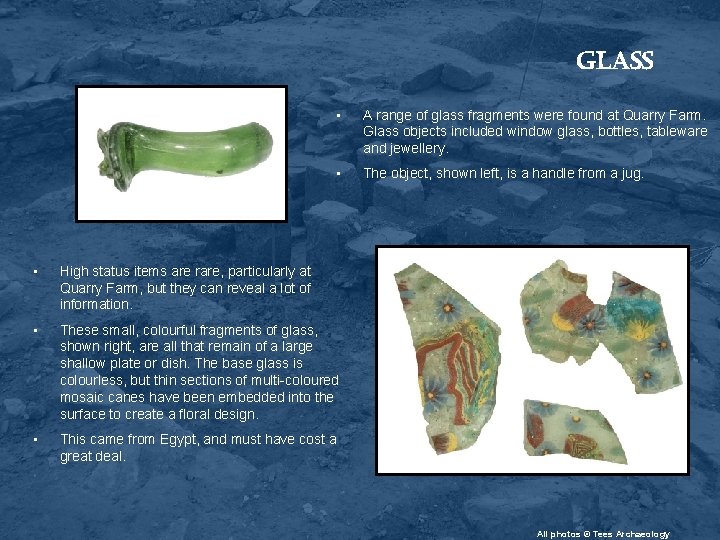glass • A range of glass fragments were found at Quarry Farm. Glass objects