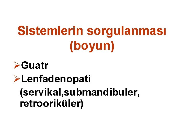 Sistemlerin sorgulanması (boyun) ØGuatr ØLenfadenopati (servikal, submandibuler, retrooriküler) 