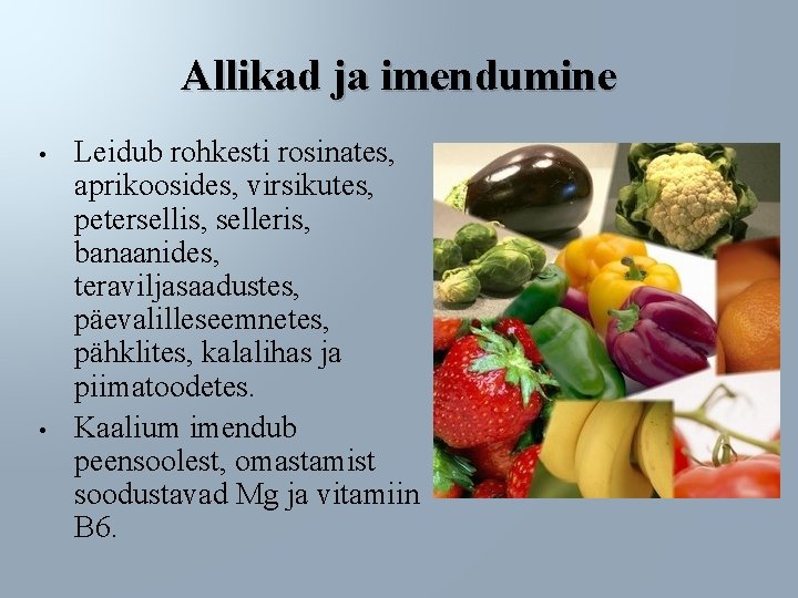 Allikad ja imendumine • • Leidub rohkesti rosinates, aprikoosides, virsikutes, petersellis, selleris, banaanides, teraviljasaadustes,