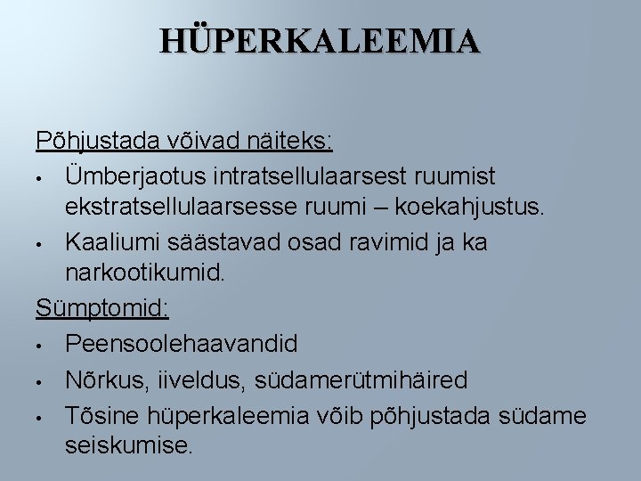 HÜPERKALEEMIA Põhjustada võivad näiteks: • Ümberjaotus intratsellulaarsest ruumist ekstratsellulaarsesse ruumi – koekahjustus. • Kaaliumi