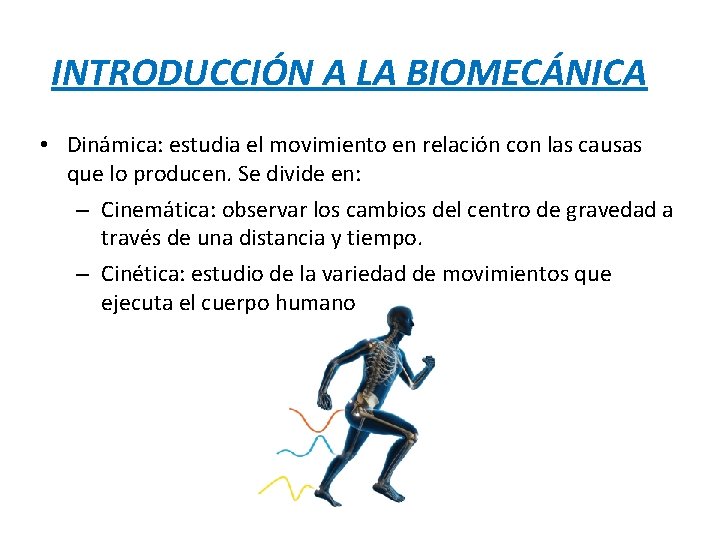 INTRODUCCIÓN A LA BIOMECÁNICA • Dinámica: estudia el movimiento en relación con las causas