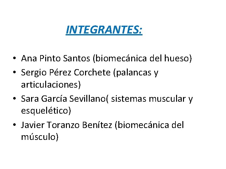 INTEGRANTES: • Ana Pinto Santos (biomecánica del hueso) • Sergio Pérez Corchete (palancas y