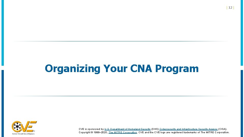 | 12 | Organizing Your CNA Program CVE is sponsored by U. S. Department
