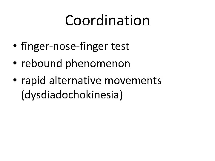 Coordination • finger-nose-finger test • rebound phenomenon • rapid alternative movements (dysdiadochokinesia) 