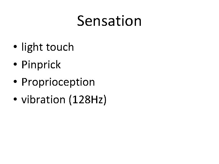 Sensation • • light touch Pinprick Proprioception vibration (128 Hz) 