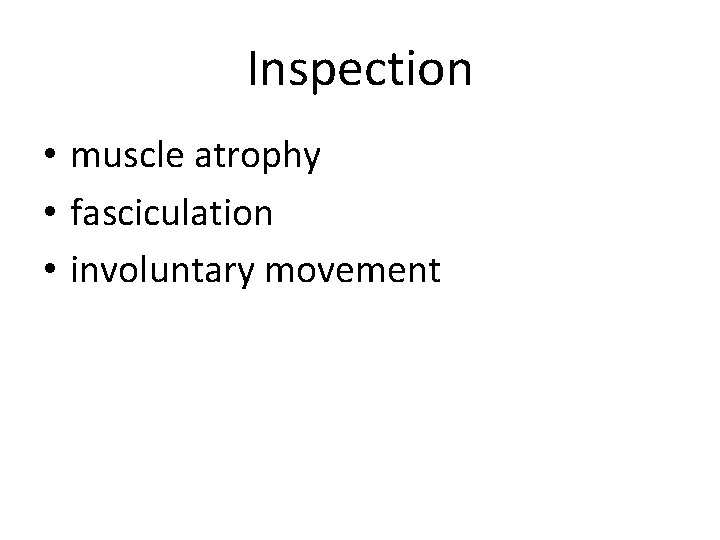 Inspection • muscle atrophy • fasciculation • involuntary movement 