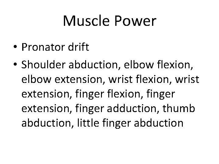 Muscle Power • Pronator drift • Shoulder abduction, elbow flexion, elbow extension, wrist flexion,