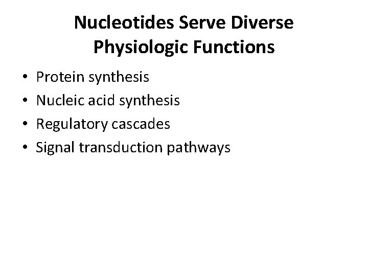 Nucleotides Serve Diverse Physiologic Functions • • Protein synthesis Nucleic acid synthesis Regulatory cascades