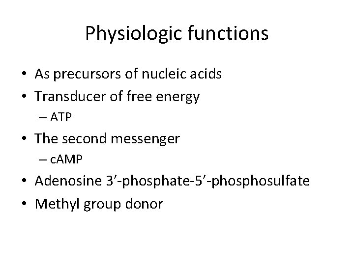 Physiologic functions • As precursors of nucleic acids • Transducer of free energy –