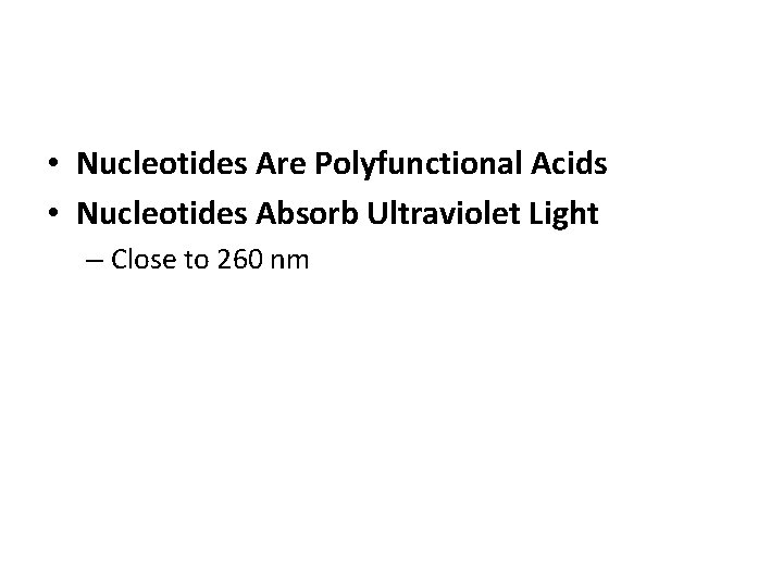  • Nucleotides Are Polyfunctional Acids • Nucleotides Absorb Ultraviolet Light – Close to