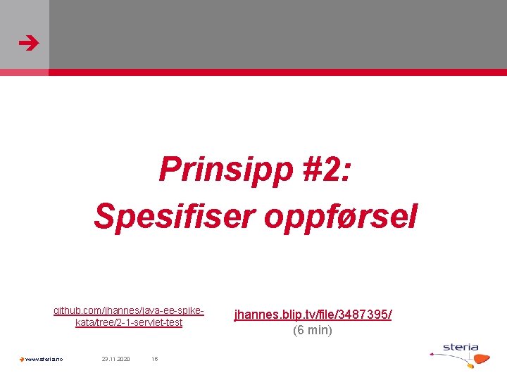  Prinsipp #2: Spesifiser oppførsel github. com/jhannes/java-ee-spikekata/tree/2 -1 -servlet-test www. steria. no 23. 11.