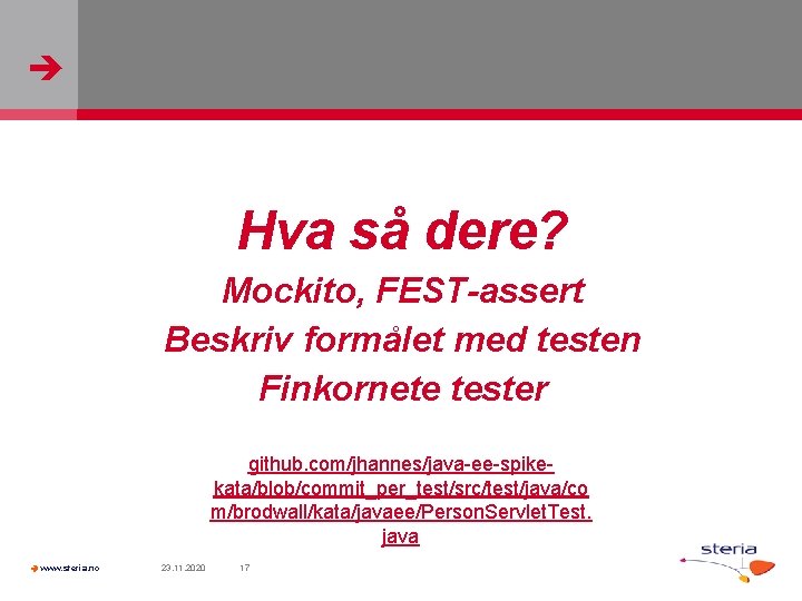  Hva så dere? Mockito, FEST-assert Beskriv formålet med testen Finkornete tester github. com/jhannes/java-ee-spikekata/blob/commit_per_test/src/test/java/co