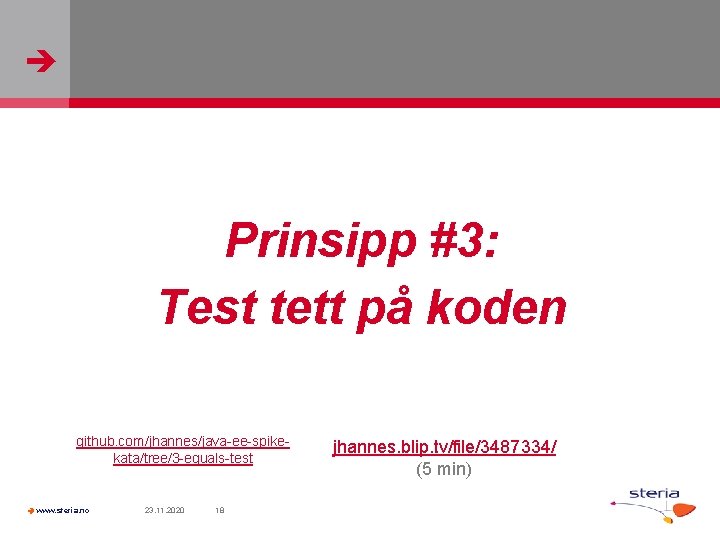  Prinsipp #3: Test tett på koden github. com/jhannes/java-ee-spikekata/tree/3 -equals-test www. steria. no 23.