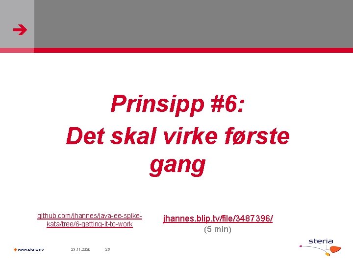  Prinsipp #6: Det skal virke første gang github. com/jhannes/java-ee-spikekata/tree/6 -getting-it-to-work www. steria. no