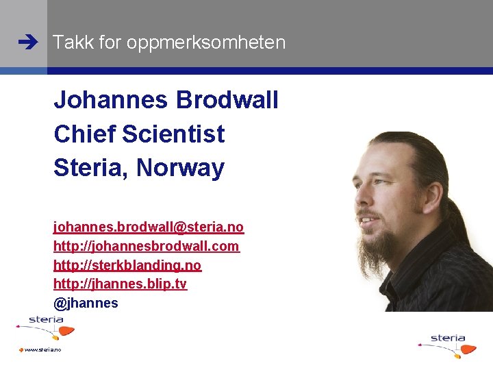  Takk for oppmerksomheten Johannes Brodwall Chief Scientist Steria, Norway johannes. brodwall@steria. no http: