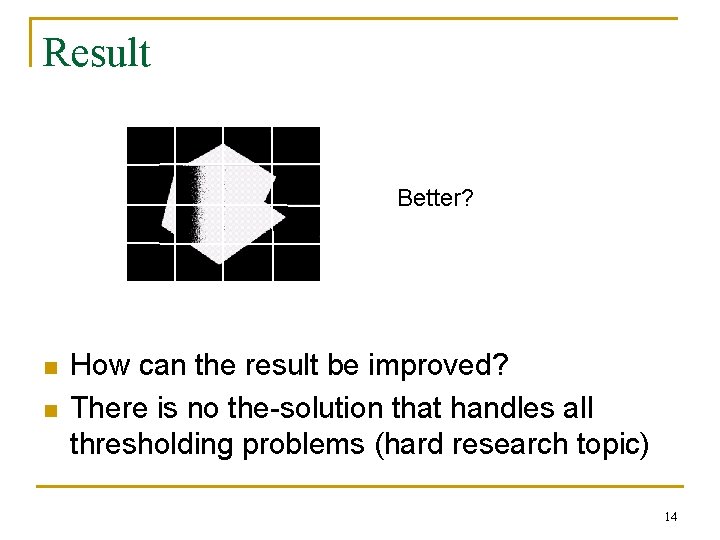 Result Better? n n How can the result be improved? There is no the-solution Result Better? n n How can the result be improved? There is no the-solution