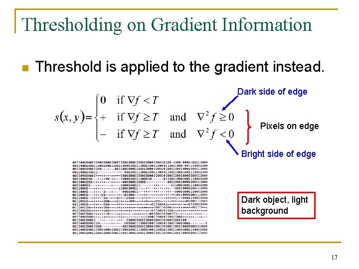 Thresholding on Gradient Information n Threshold is applied to the gradient instead. Dark side Thresholding on Gradient Information n Threshold is applied to the gradient instead. Dark side