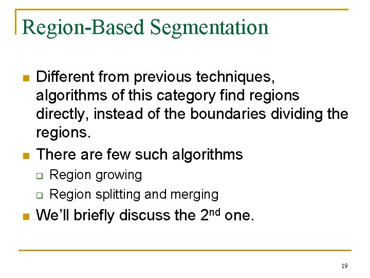 Region-Based Segmentation n n Different from previous techniques, algorithms of this category find regions Region-Based Segmentation n n Different from previous techniques, algorithms of this category find regions