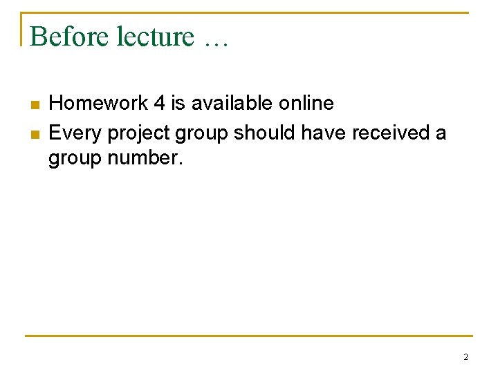 Before lecture … n n Homework 4 is available online Every project group should Before lecture … n n Homework 4 is available online Every project group should