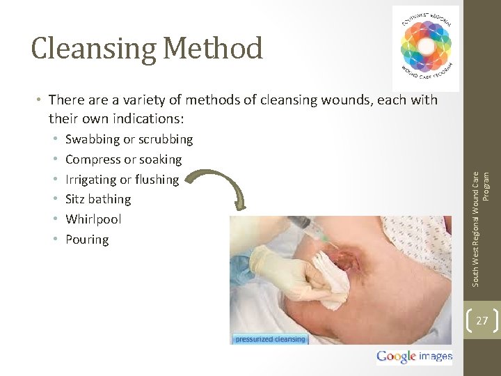 Cleansing Method • • • Swabbing or scrubbing Compress or soaking Irrigating or flushing