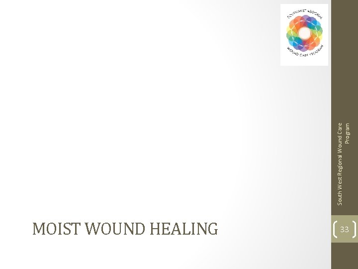 MOIST WOUND HEALING 33 South West Regional Wound Care Program 