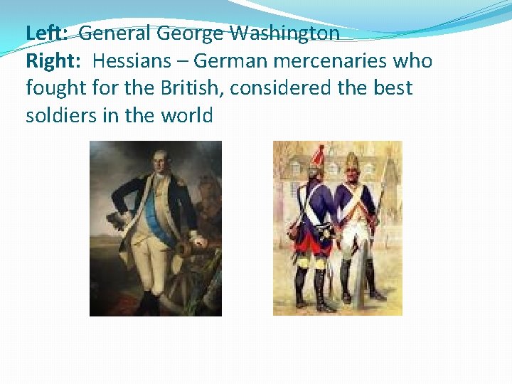 Left: General George Washington Right: Hessians – German mercenaries who fought for the British,