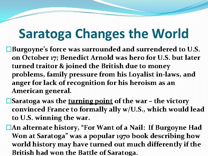 Saratoga Changes the World �Burgoyne’s force was surrounded and surrendered to U. S. on