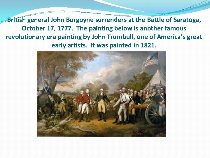 British general John Burgoyne surrenders at the Battle of Saratoga, October 17, 1777. The