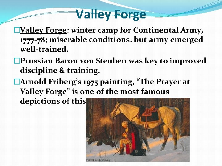 Valley Forge �Valley Forge: winter camp for Continental Army, 1777 -78; miserable conditions, but