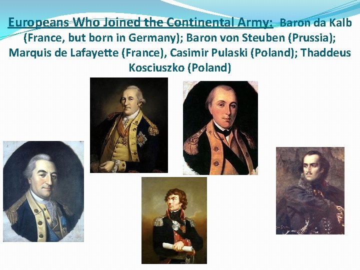 Europeans Who Joined the Continental Army: Baron da Kalb (France, but born in Germany);
