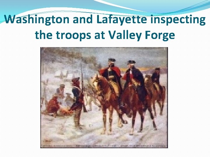 Washington and Lafayette inspecting the troops at Valley Forge 