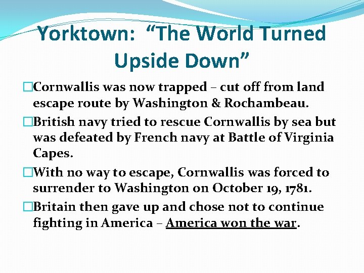 Yorktown: “The World Turned Upside Down” �Cornwallis was now trapped – cut off from