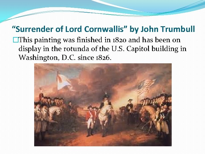 “Surrender of Lord Cornwallis” by John Trumbull �This painting was finished in 1820 and