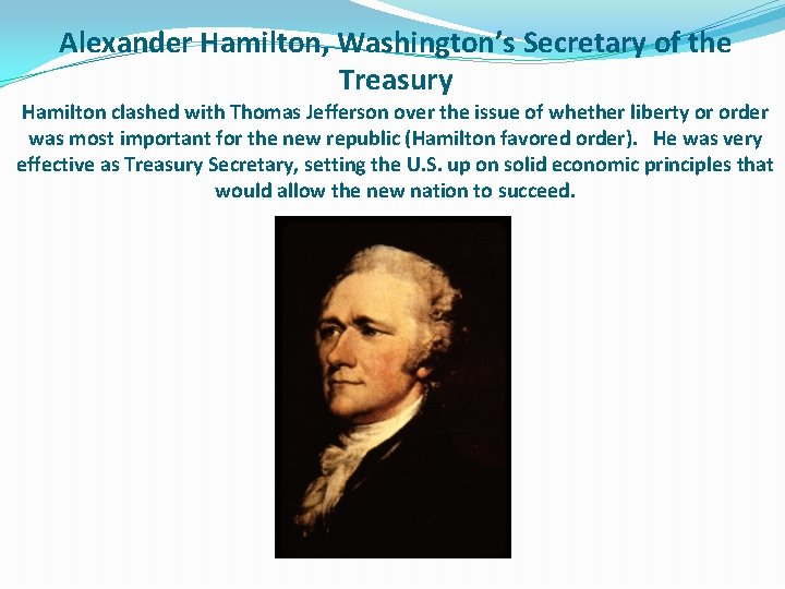 Alexander Hamilton, Washington’s Secretary of the Treasury Hamilton clashed with Thomas Jefferson over the