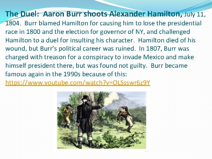 The Duel: Aaron Burr shoots Alexander Hamilton, July 11, 1804. Burr blamed Hamilton for