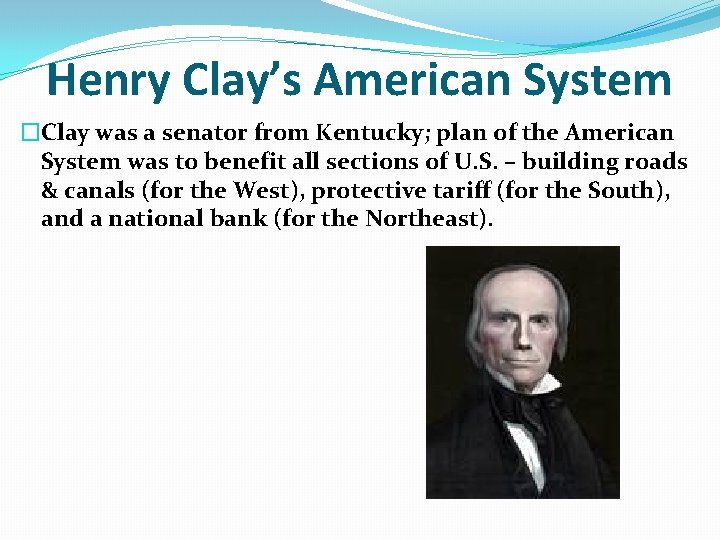 Henry Clay’s American System �Clay was a senator from Kentucky; plan of the American