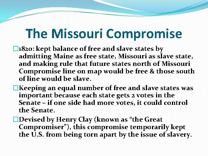 The Missouri Compromise � 1820: kept balance of free and slave states by admitting