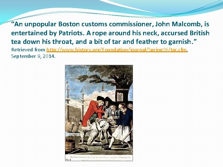 “An unpopular Boston customs commissioner, John Malcomb, is entertained by Patriots. A rope around