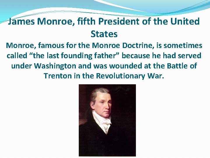 James Monroe, fifth President of the United States Monroe, famous for the Monroe Doctrine,