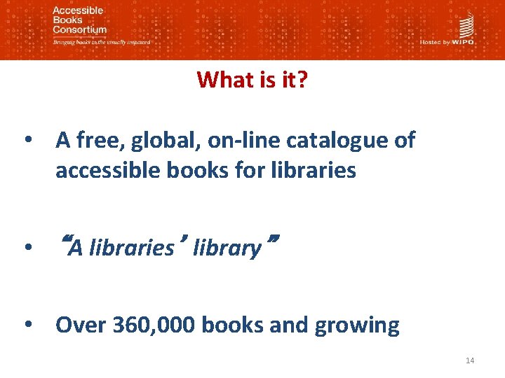 What is it? • A free, global, on-line catalogue of accessible books for libraries