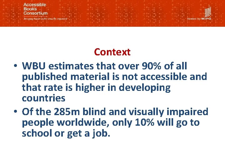 Context • WBU estimates that over 90% of all published material is not accessible