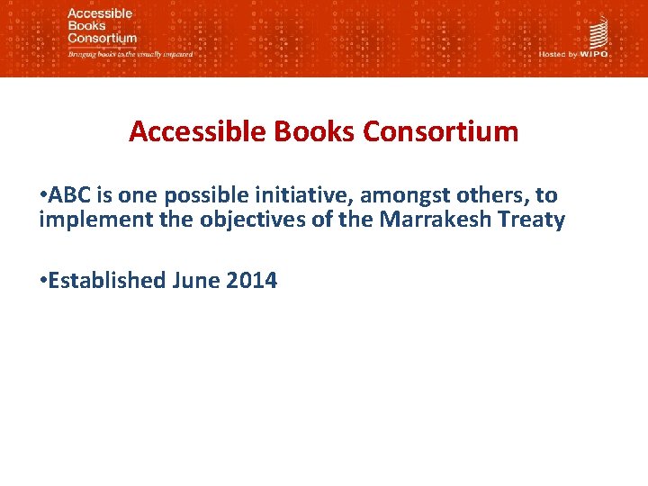 Accessible Books Consortium • ABC is one possible initiative, amongst others, to implement the