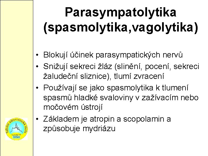 Parasympatolytika (spasmolytika, vagolytika) • Blokují účinek parasympatických nervů • Snižují sekreci žláz (slinění, pocení,