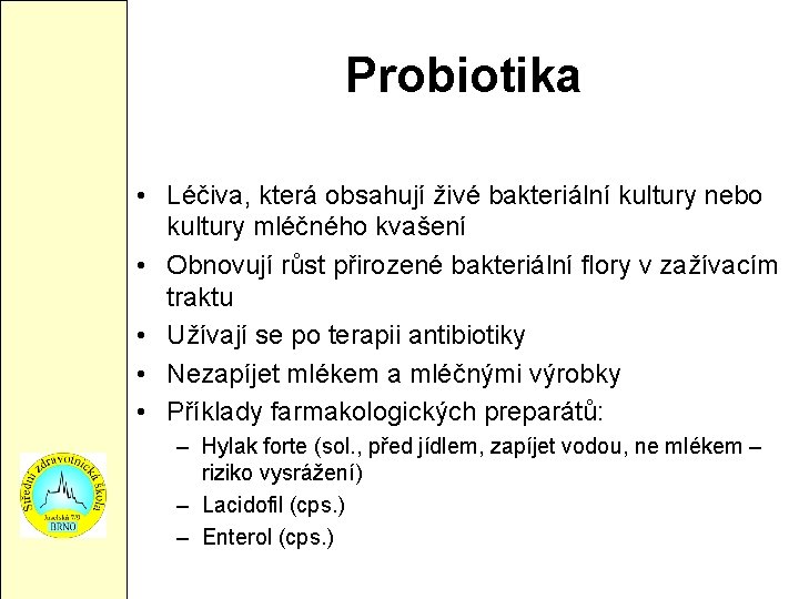 Probiotika • Léčiva, která obsahují živé bakteriální kultury nebo kultury mléčného kvašení • Obnovují