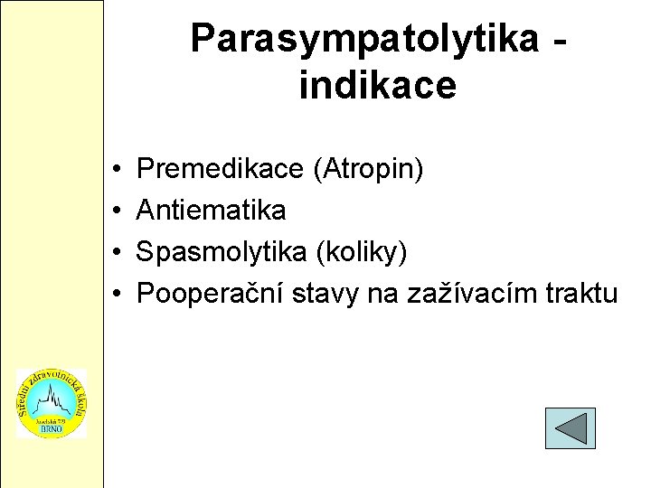 Parasympatolytika indikace • • Premedikace (Atropin) Antiematika Spasmolytika (koliky) Pooperační stavy na zažívacím traktu